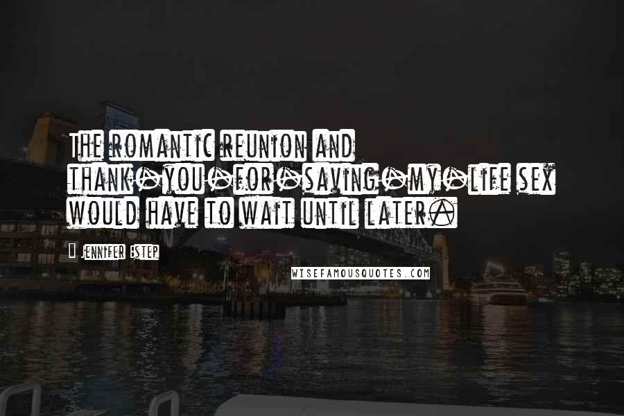 Jennifer Estep Quotes: The romantic reunion and thank-you-for-saving-my-life sex would have to wait until later.