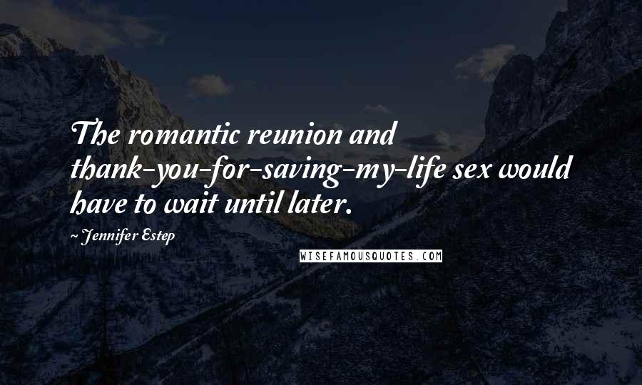 Jennifer Estep Quotes: The romantic reunion and thank-you-for-saving-my-life sex would have to wait until later.