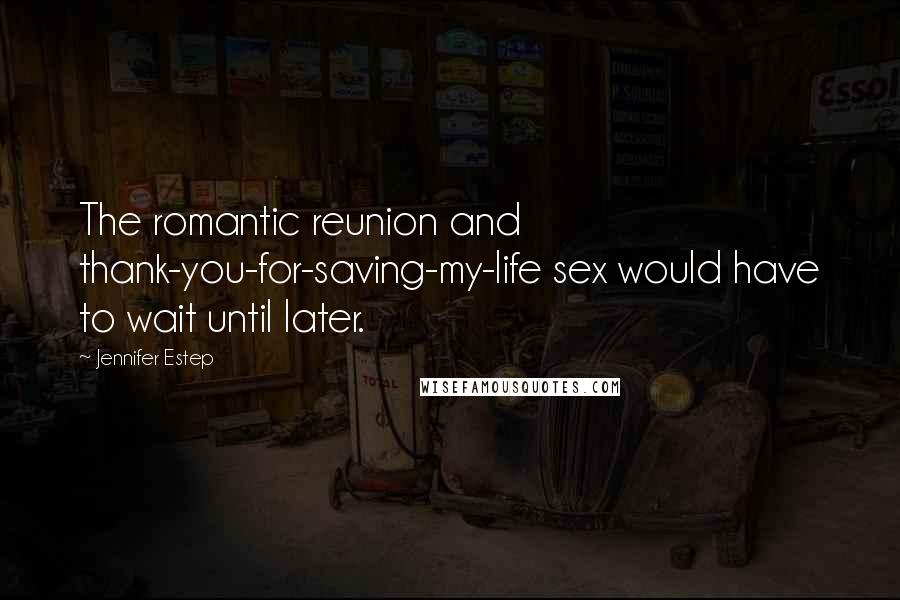 Jennifer Estep Quotes: The romantic reunion and thank-you-for-saving-my-life sex would have to wait until later.