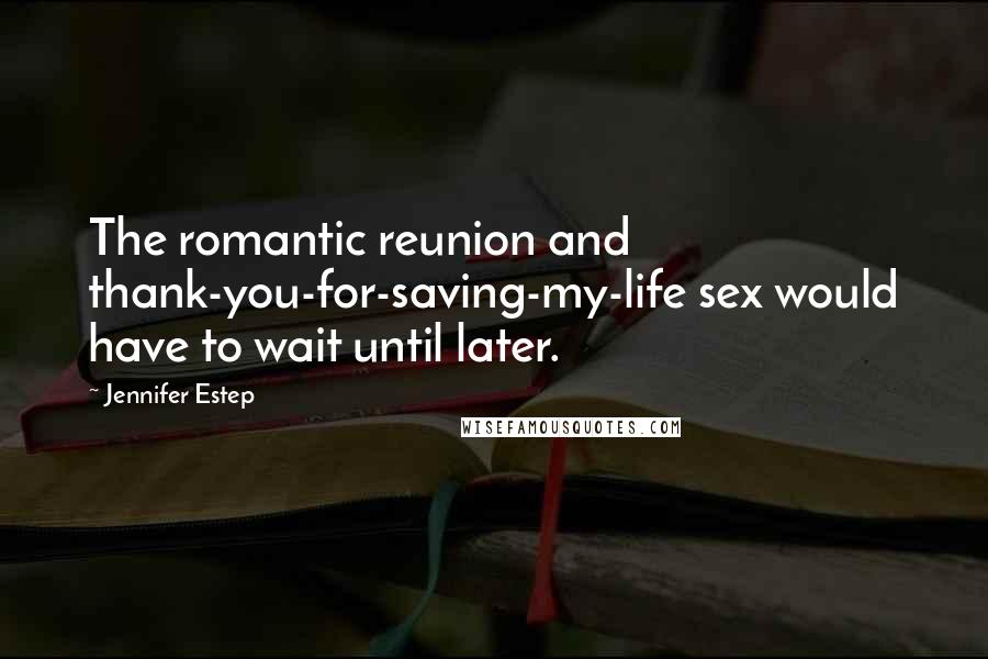 Jennifer Estep Quotes: The romantic reunion and thank-you-for-saving-my-life sex would have to wait until later.