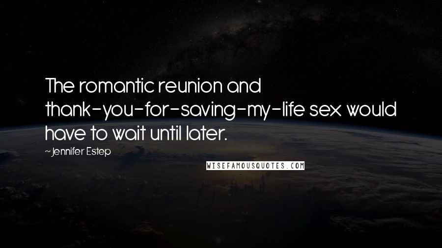 Jennifer Estep Quotes: The romantic reunion and thank-you-for-saving-my-life sex would have to wait until later.