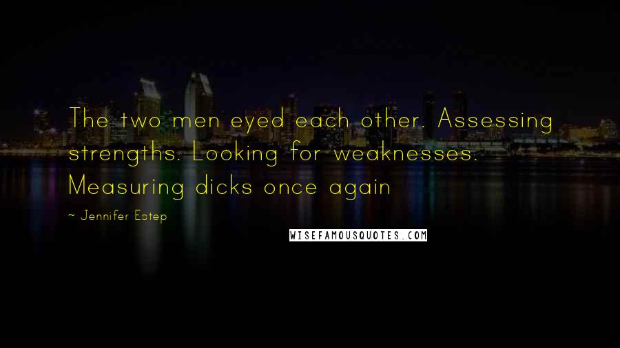 Jennifer Estep Quotes: The two men eyed each other. Assessing strengths. Looking for weaknesses. Measuring dicks once again