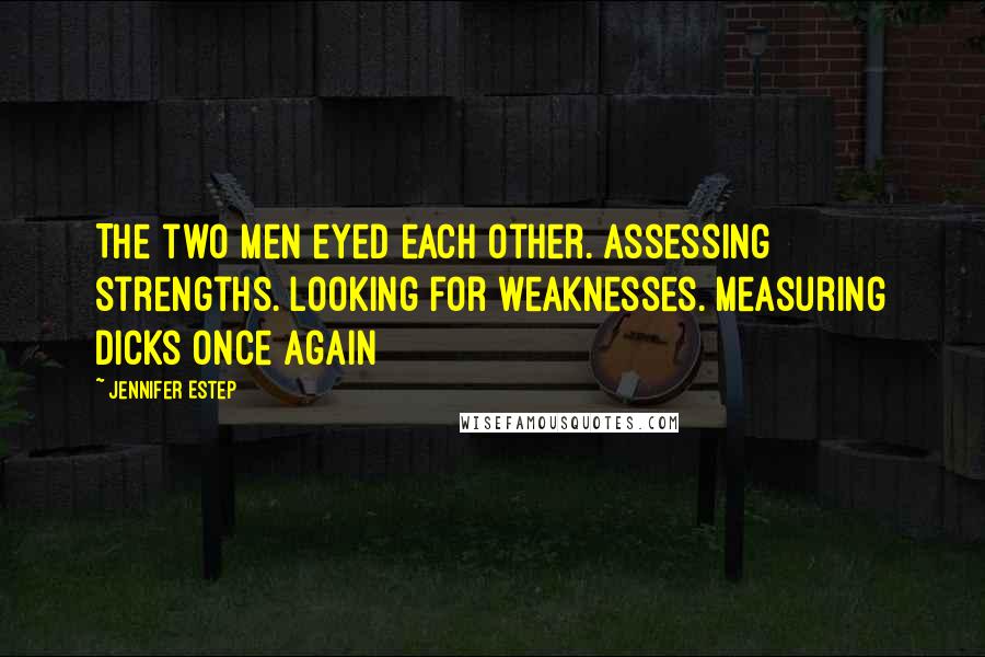 Jennifer Estep Quotes: The two men eyed each other. Assessing strengths. Looking for weaknesses. Measuring dicks once again