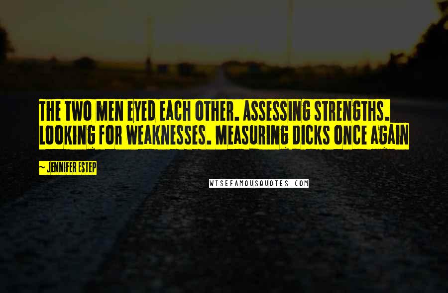 Jennifer Estep Quotes: The two men eyed each other. Assessing strengths. Looking for weaknesses. Measuring dicks once again