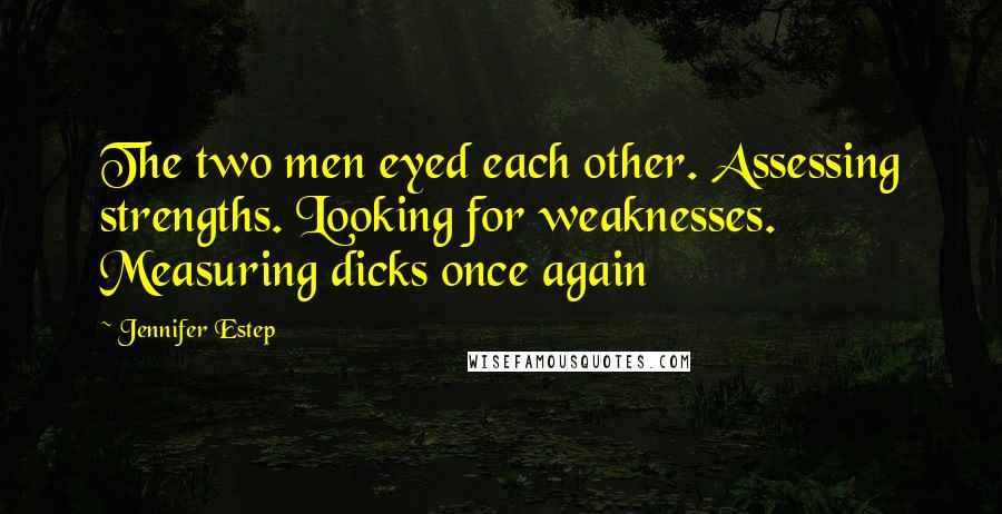 Jennifer Estep Quotes: The two men eyed each other. Assessing strengths. Looking for weaknesses. Measuring dicks once again