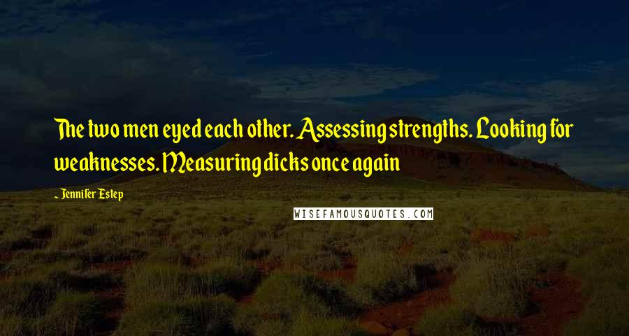 Jennifer Estep Quotes: The two men eyed each other. Assessing strengths. Looking for weaknesses. Measuring dicks once again