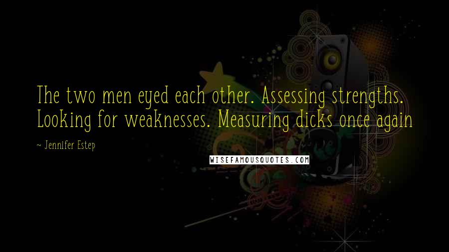 Jennifer Estep Quotes: The two men eyed each other. Assessing strengths. Looking for weaknesses. Measuring dicks once again