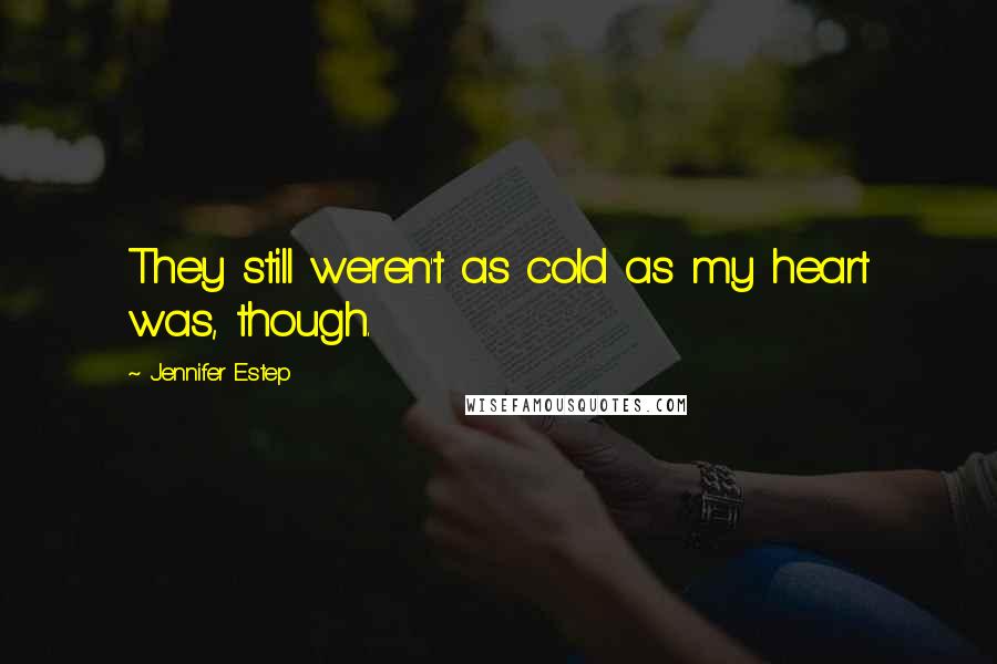 Jennifer Estep Quotes: They still weren't as cold as my heart was, though.