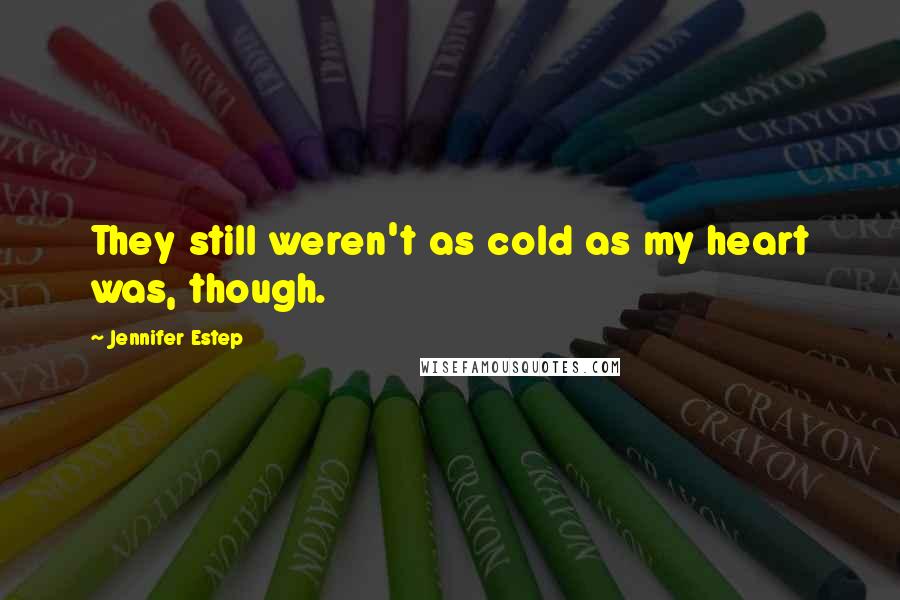 Jennifer Estep Quotes: They still weren't as cold as my heart was, though.