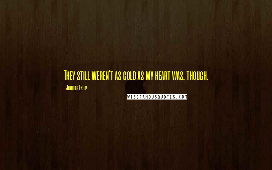 Jennifer Estep Quotes: They still weren't as cold as my heart was, though.