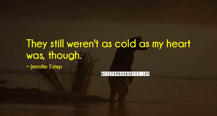 Jennifer Estep Quotes: They still weren't as cold as my heart was, though.