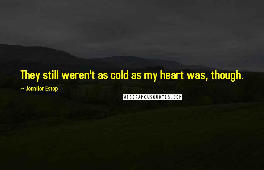 Jennifer Estep Quotes: They still weren't as cold as my heart was, though.
