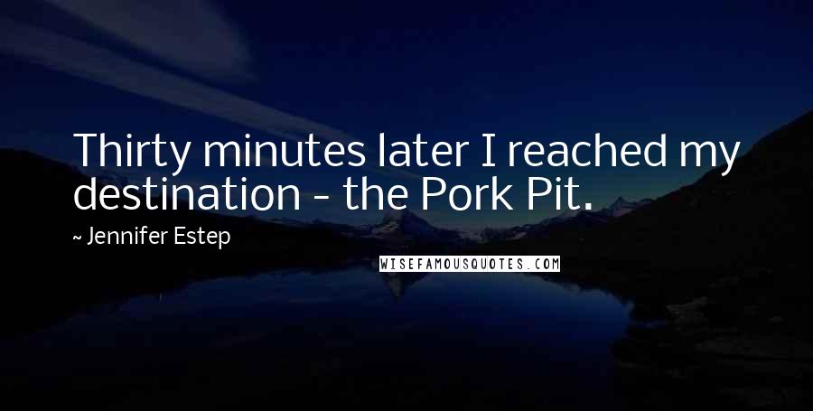 Jennifer Estep Quotes: Thirty minutes later I reached my destination - the Pork Pit.