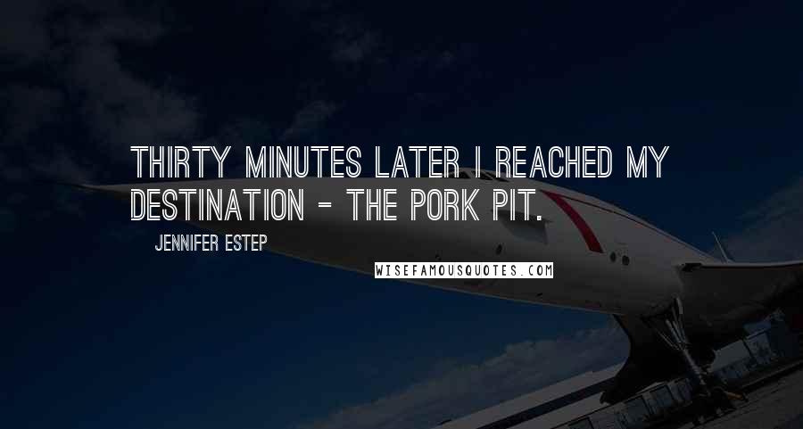 Jennifer Estep Quotes: Thirty minutes later I reached my destination - the Pork Pit.