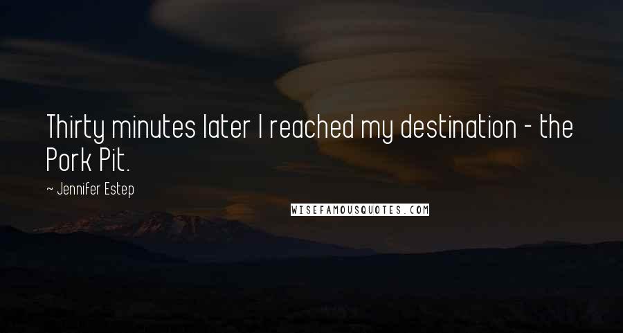 Jennifer Estep Quotes: Thirty minutes later I reached my destination - the Pork Pit.