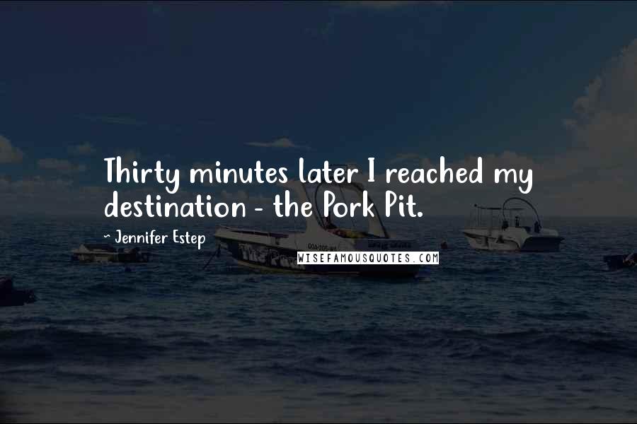 Jennifer Estep Quotes: Thirty minutes later I reached my destination - the Pork Pit.