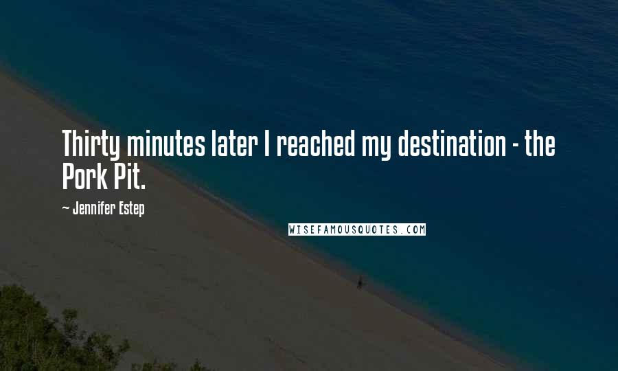 Jennifer Estep Quotes: Thirty minutes later I reached my destination - the Pork Pit.