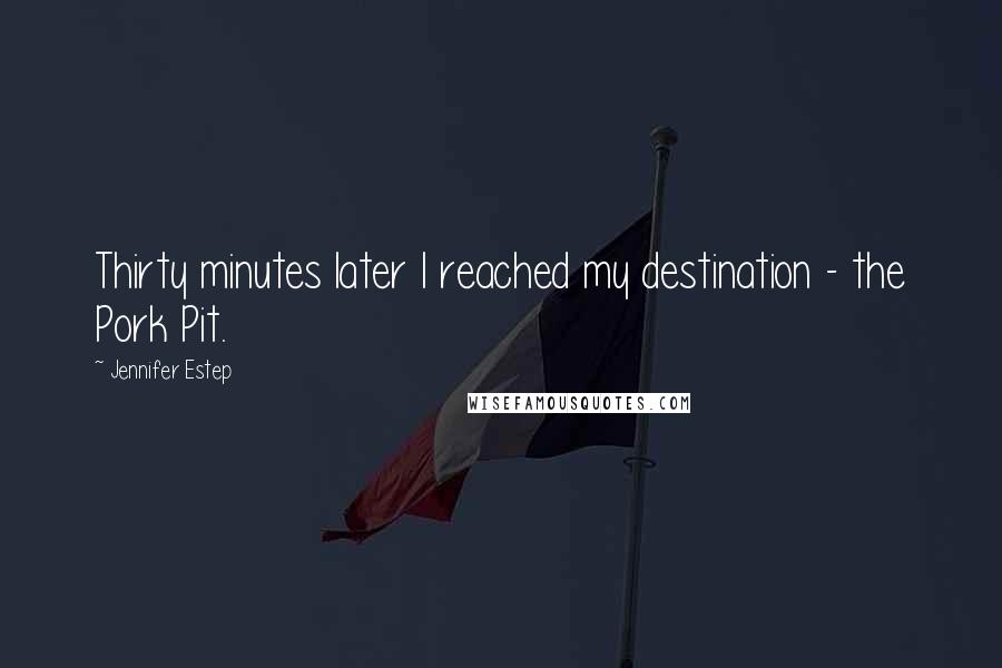 Jennifer Estep Quotes: Thirty minutes later I reached my destination - the Pork Pit.