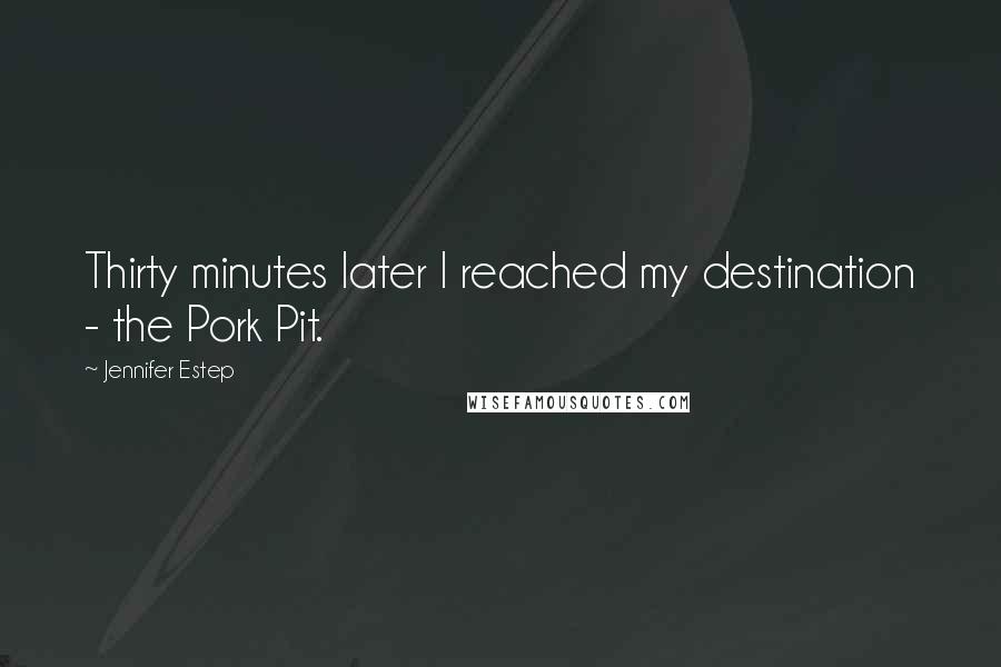 Jennifer Estep Quotes: Thirty minutes later I reached my destination - the Pork Pit.