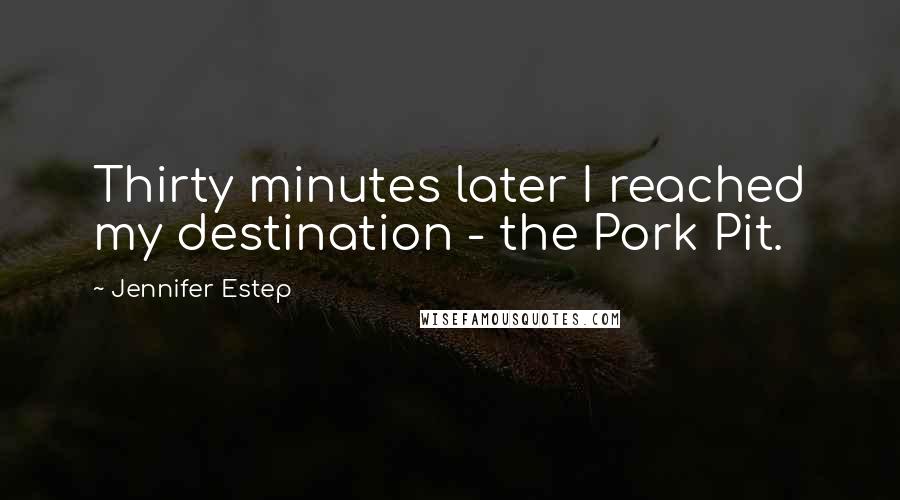 Jennifer Estep Quotes: Thirty minutes later I reached my destination - the Pork Pit.