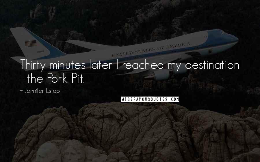 Jennifer Estep Quotes: Thirty minutes later I reached my destination - the Pork Pit.