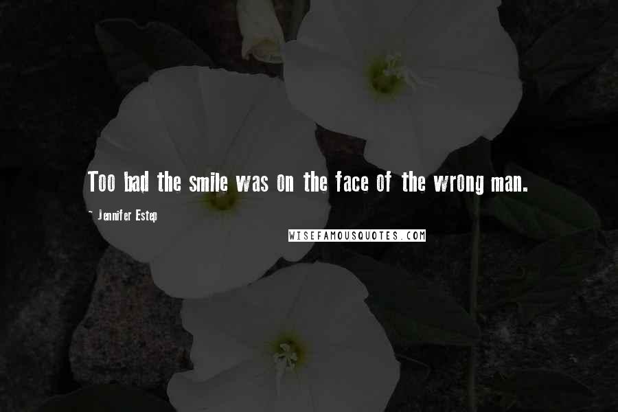 Jennifer Estep Quotes: Too bad the smile was on the face of the wrong man.