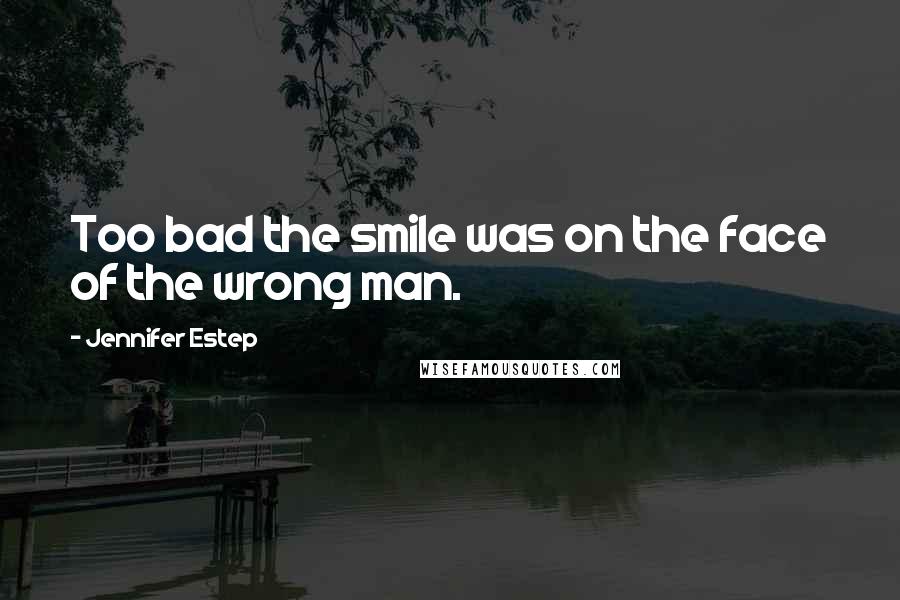 Jennifer Estep Quotes: Too bad the smile was on the face of the wrong man.