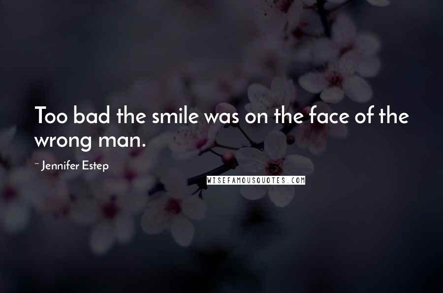 Jennifer Estep Quotes: Too bad the smile was on the face of the wrong man.