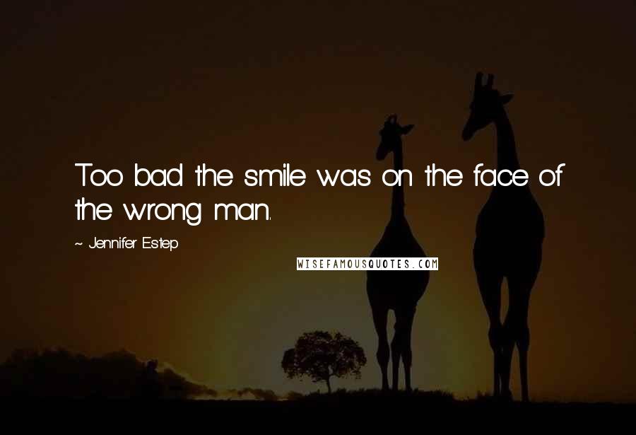 Jennifer Estep Quotes: Too bad the smile was on the face of the wrong man.