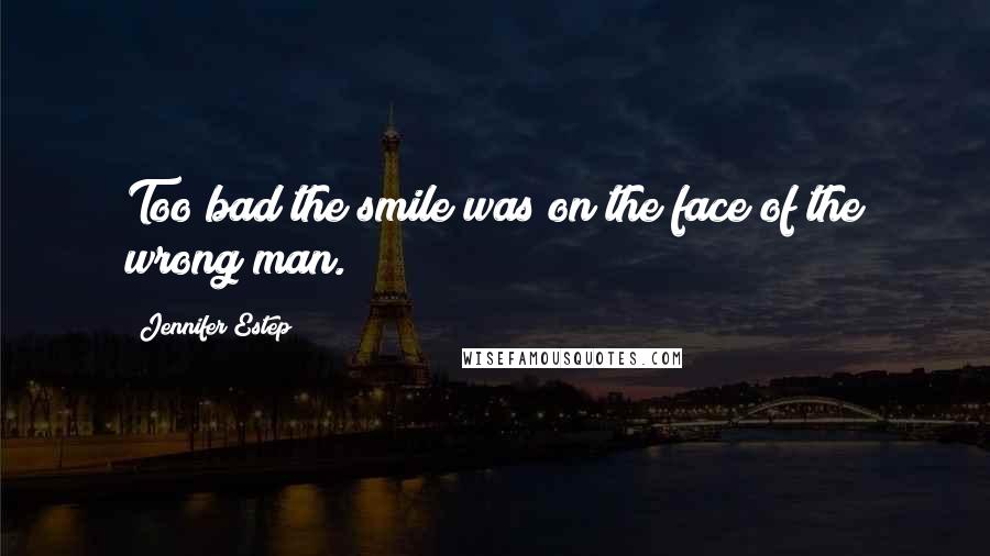 Jennifer Estep Quotes: Too bad the smile was on the face of the wrong man.