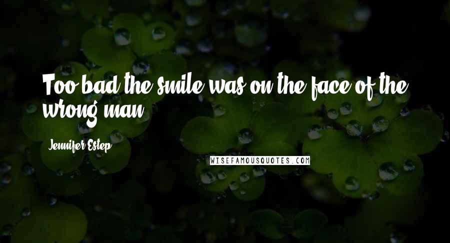 Jennifer Estep Quotes: Too bad the smile was on the face of the wrong man.