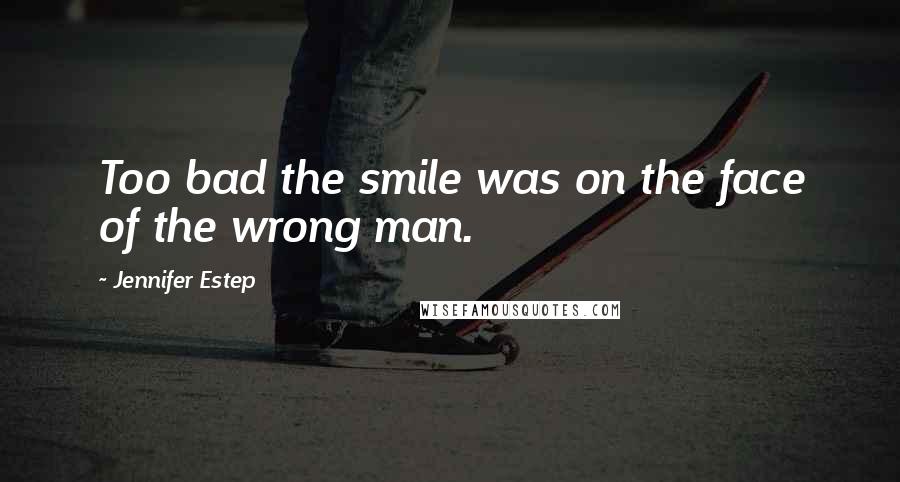 Jennifer Estep Quotes: Too bad the smile was on the face of the wrong man.