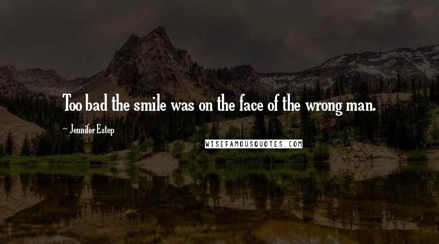 Jennifer Estep Quotes: Too bad the smile was on the face of the wrong man.