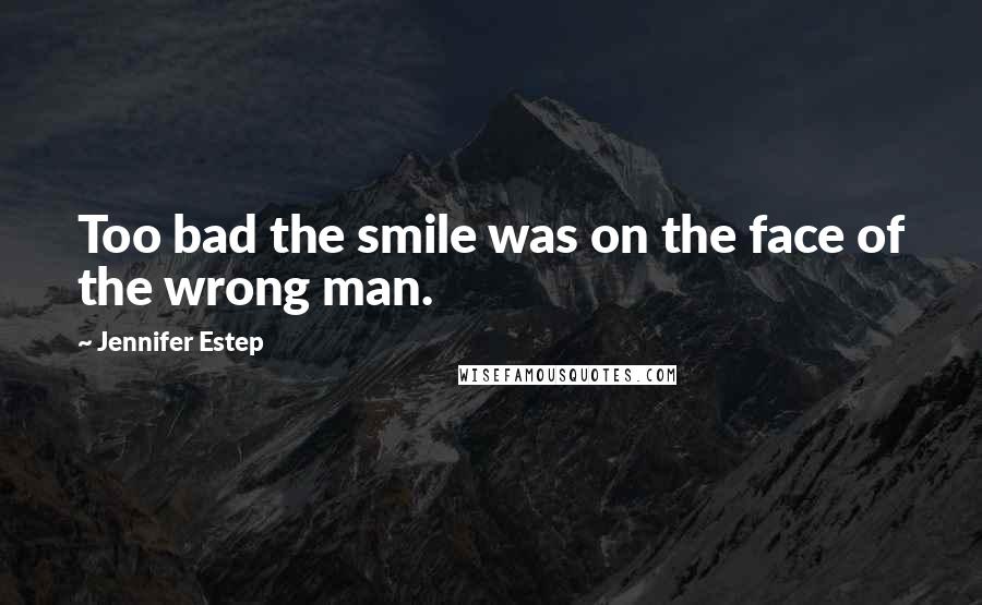 Jennifer Estep Quotes: Too bad the smile was on the face of the wrong man.