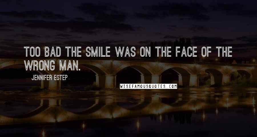 Jennifer Estep Quotes: Too bad the smile was on the face of the wrong man.