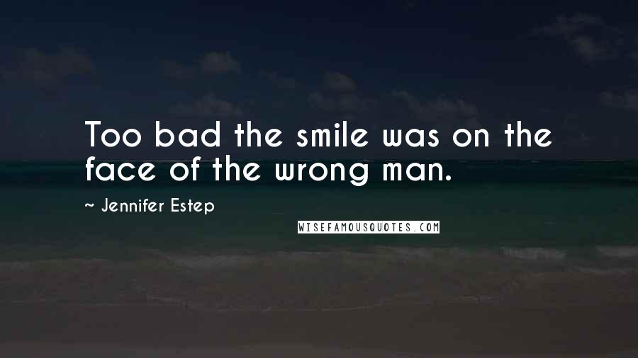 Jennifer Estep Quotes: Too bad the smile was on the face of the wrong man.