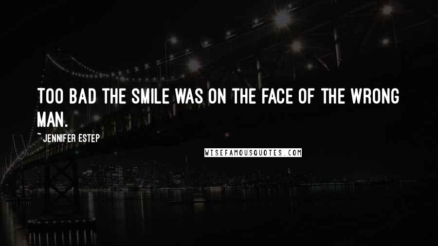 Jennifer Estep Quotes: Too bad the smile was on the face of the wrong man.