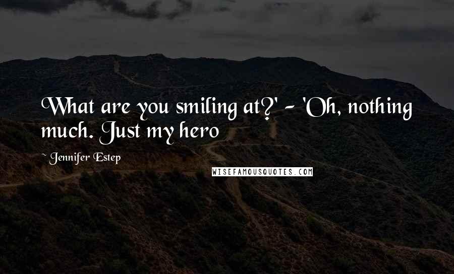 Jennifer Estep Quotes: What are you smiling at?' - 'Oh, nothing much. Just my hero