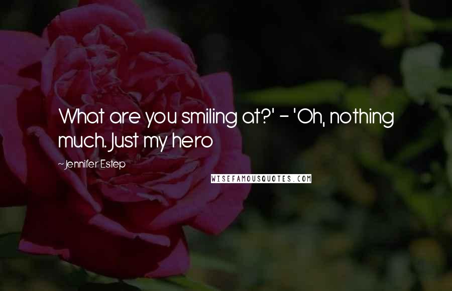 Jennifer Estep Quotes: What are you smiling at?' - 'Oh, nothing much. Just my hero