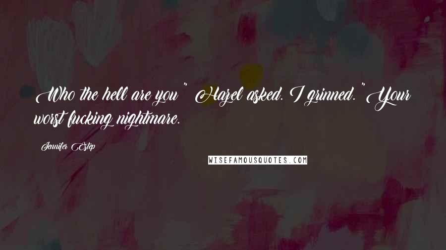 Jennifer Estep Quotes: Who the hell are you?" Hazel asked. I grinned. "Your worst fucking nightmare.