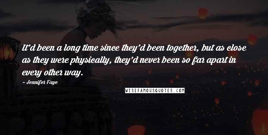 Jennifer Faye Quotes: It'd been a long time since they'd been together, but as close as they were physically, they'd never been so far apart in every other way.