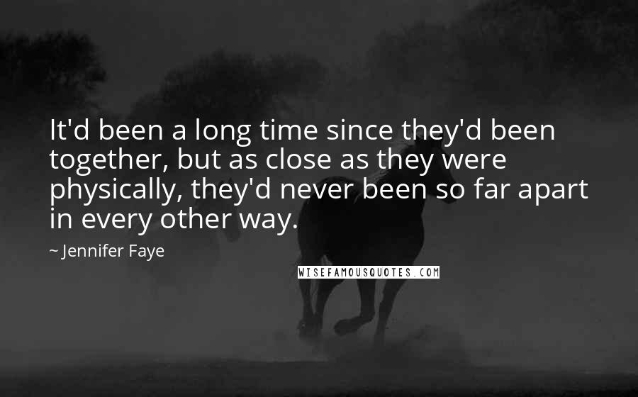 Jennifer Faye Quotes: It'd been a long time since they'd been together, but as close as they were physically, they'd never been so far apart in every other way.