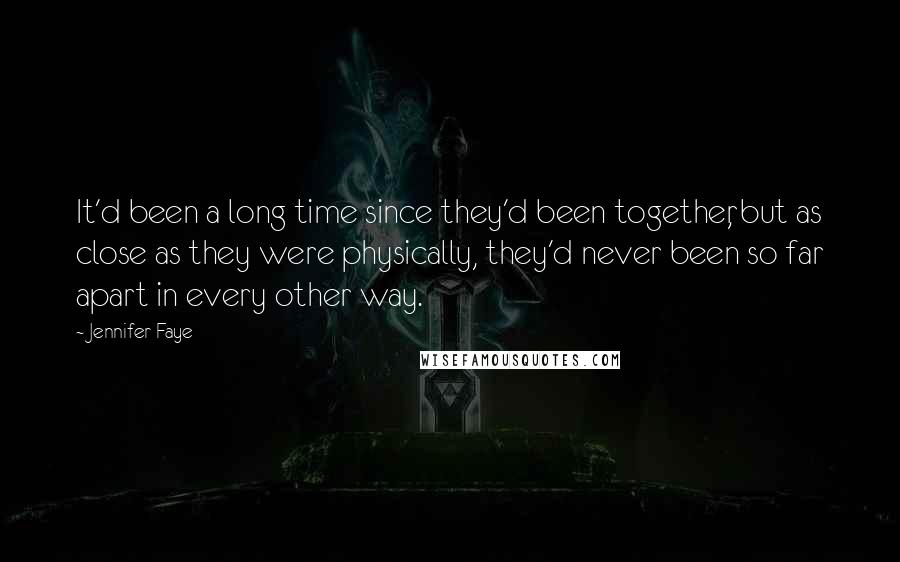 Jennifer Faye Quotes: It'd been a long time since they'd been together, but as close as they were physically, they'd never been so far apart in every other way.