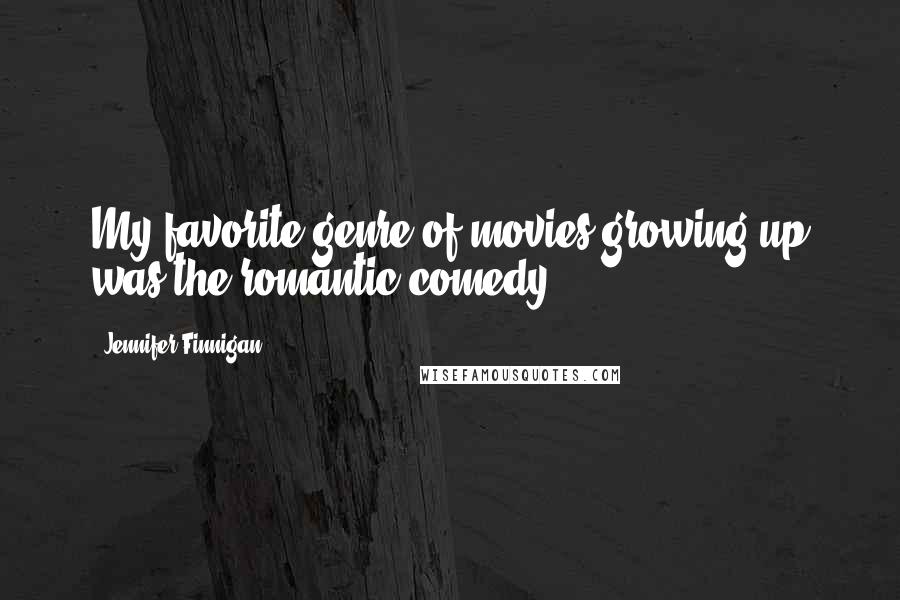 Jennifer Finnigan Quotes: My favorite genre of movies growing up was the romantic comedy.