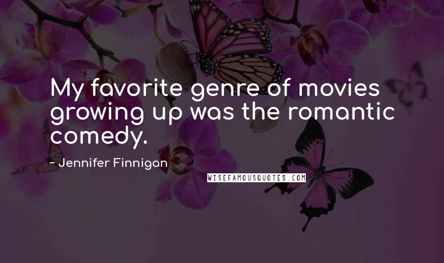 Jennifer Finnigan Quotes: My favorite genre of movies growing up was the romantic comedy.