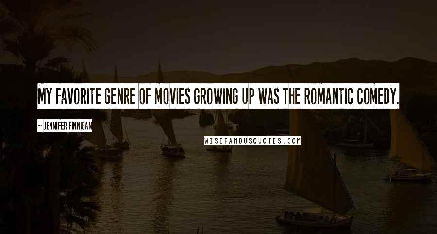 Jennifer Finnigan Quotes: My favorite genre of movies growing up was the romantic comedy.