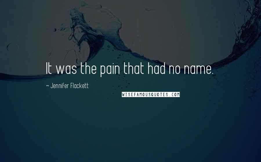 Jennifer Flackett Quotes: It was the pain that had no name.