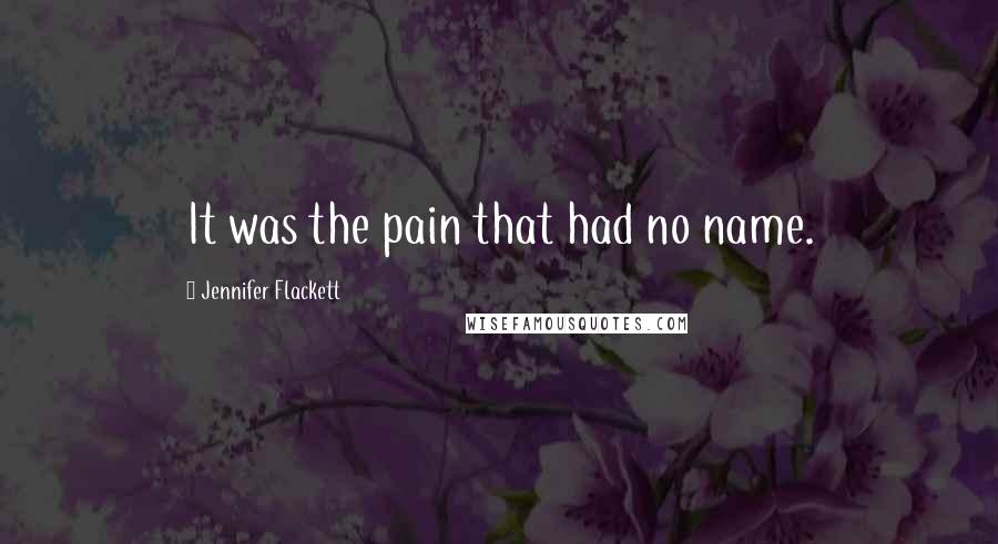 Jennifer Flackett Quotes: It was the pain that had no name.