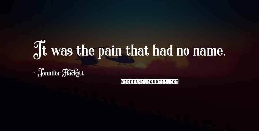 Jennifer Flackett Quotes: It was the pain that had no name.