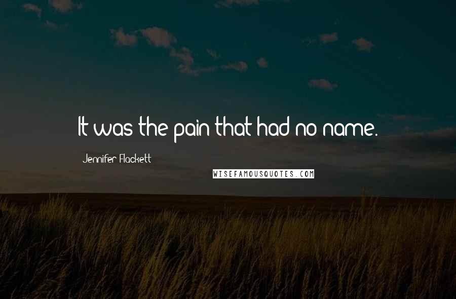 Jennifer Flackett Quotes: It was the pain that had no name.